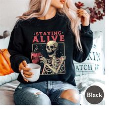 staying alive sweatshirt, trendy coffee hoodie, skull vintage shirt for women, funny skeleton sweater, halloween sweatsh