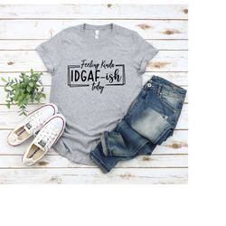 Feeling Kinda IDGAF-ish Today Shirt, Funny Quote Shirt, Funny Quotes For Women, Funny Mom Shirt, Shirts With Sayings, Wo