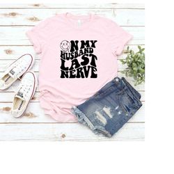 On My Husband's Last Nerve Shirt, Funny Wife Shirt, Funny Husband Quotes Shirt, Cute Family Shirt, Husband Wife Shirts