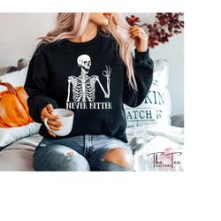 Never Better Skeleton Sweatshirt, Funny Skeleton Hoodie, Halloween Skeleton, Funny Sayings Gifts, Halloween Sweatshirt,