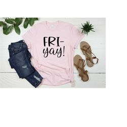 Fri-Yay Shirt - Teacher Shirt - Mom Shirt - Fun Tee - Fun Friday - Friyay Shirt - Friday Shirt - Gifts for Women