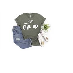 Never Give Up Shirt, Don't Give Up Shirt, Power Shirt, Motivation Shirt, Motivational Tee, Birthday Shirt, Unisex T-Shir