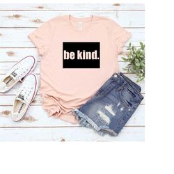 be kind shirt, inspirational shirt, positivity quote tee, women shirt, ladies shirt, positive vibes shirt, be kind tee