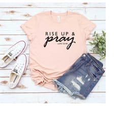 rise up and pray shirt, pray shirt, christian shirt, faith shirt, religious shirt, christian gift, bible verse shirt luk