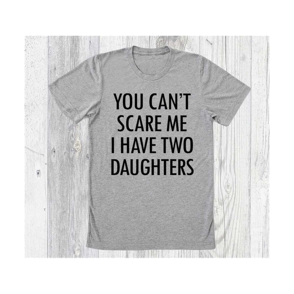 MR-3102023141255-you-cant-scare-me-i-have-two-daughters-shirt-funny-shirt-image-1.jpg