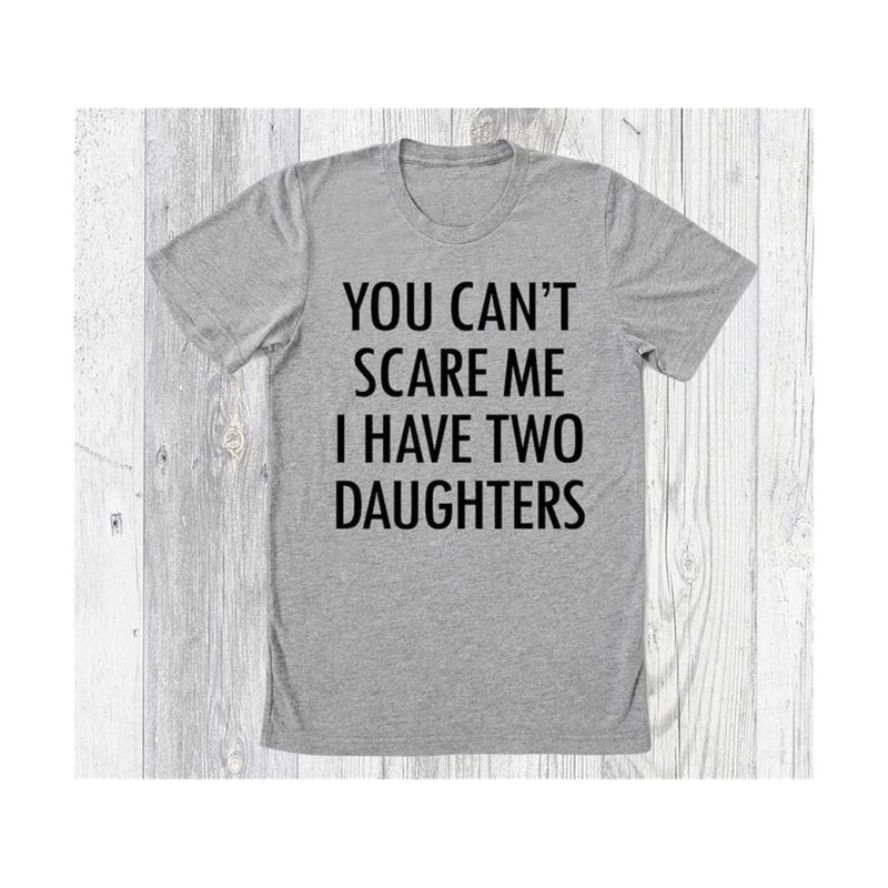 MR-3102023141255-you-cant-scare-me-i-have-two-daughters-shirt-funny-shirt-image-1.jpg