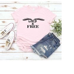 wild and free shirt, inspire shirt, wild shirt, meditation shirt, yoga shirt, motivational t-shirt, wild and free, posit