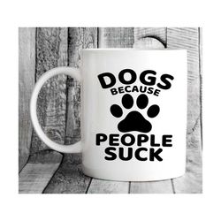 dogs because people suck mug , dog lover gift , dog coffee mug , dog mom , dog lover , people suck mug