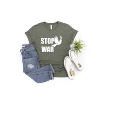 stop war shirt, stop war t-shirt, peace shirt, anti war shirt, positive vibe shirt, no war tee