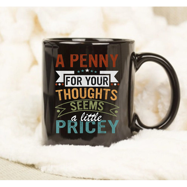 A Penny For Your Thoughts Seems A Little Pricey Mug, Coffee Mug, Funny Cup, Gift Mug - 1.jpg
