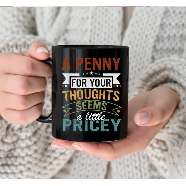 A Penny For Your Thoughts Seems A Little Pricey Mug, Coffee Mug, Funny Cup, Gift Mug - 2.jpg