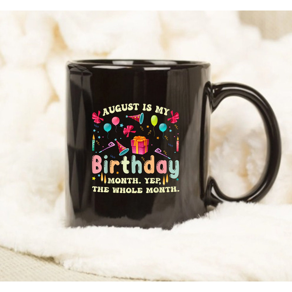 August Is My Birthday Yes The Whole Month Mug, My Birthday Mug, Gift Birthday - 1.jpg