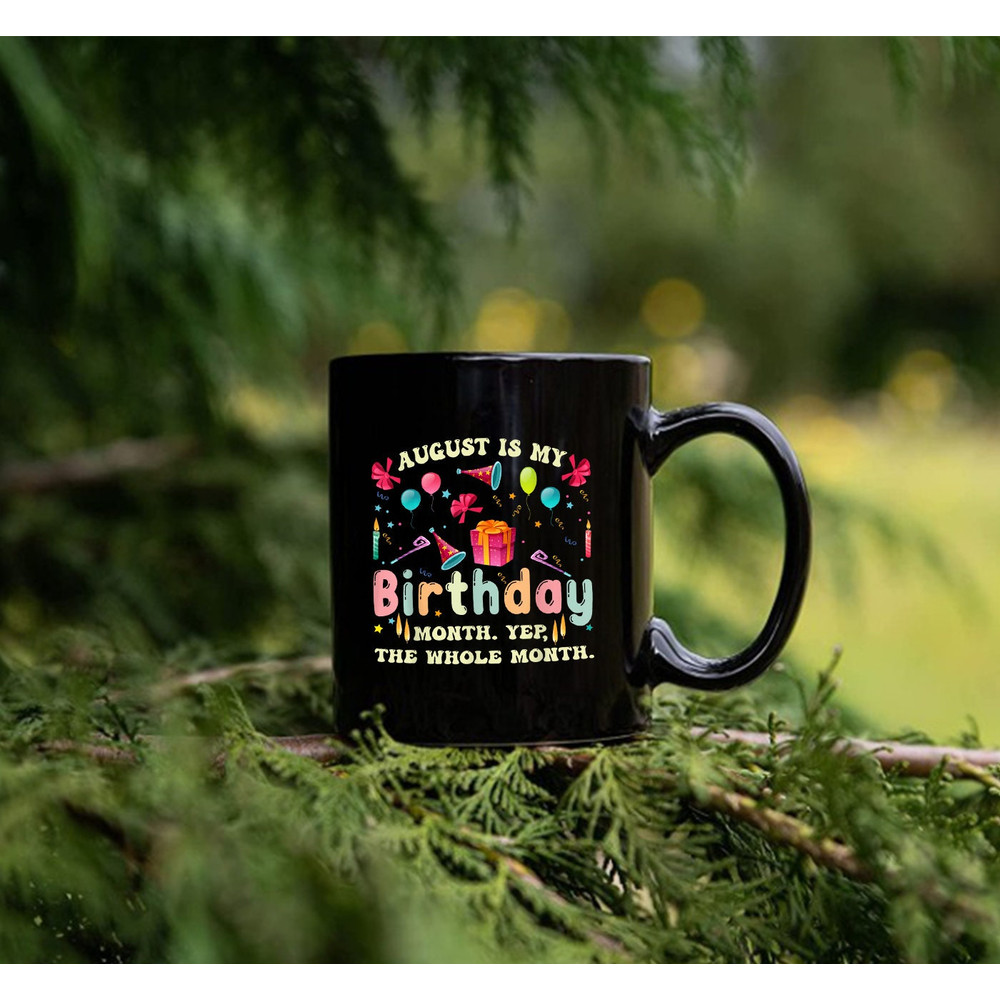 August Is My Birthday Yes The Whole Month Mug, My Birthday Mug, Gift Birthday - 2.jpg