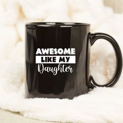 Awesome Like My Daughter Mug, Gift Mug