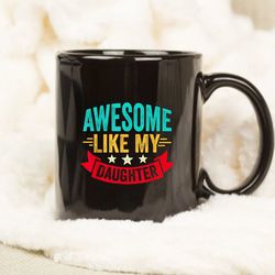 Awesome Like My Daughter Mug, Gift Mug