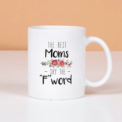 best mom gifts best, moms say the f word mothers day gifts coffee mug
