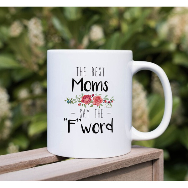 Best Mom Gifts Best, Moms Say the F Word Mother's Day Gifts Coffee Mug - 3.jpg