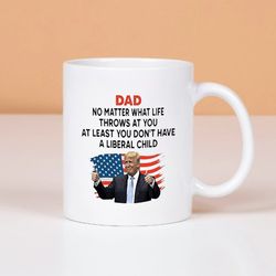 dad no matter what life throws at you at least you dont have a liberal child, coffee mug