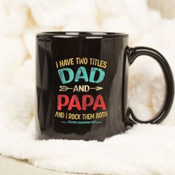 i have two titles dad and papa fathers day gift mug, funny mug gift