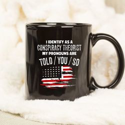 i identify as a conspiracy theorist pronouns are told you so gift mug