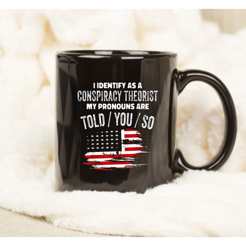 I identify As a Conspiracy Theorist Pronouns Are Told You So Gift Mug - 1.jpg