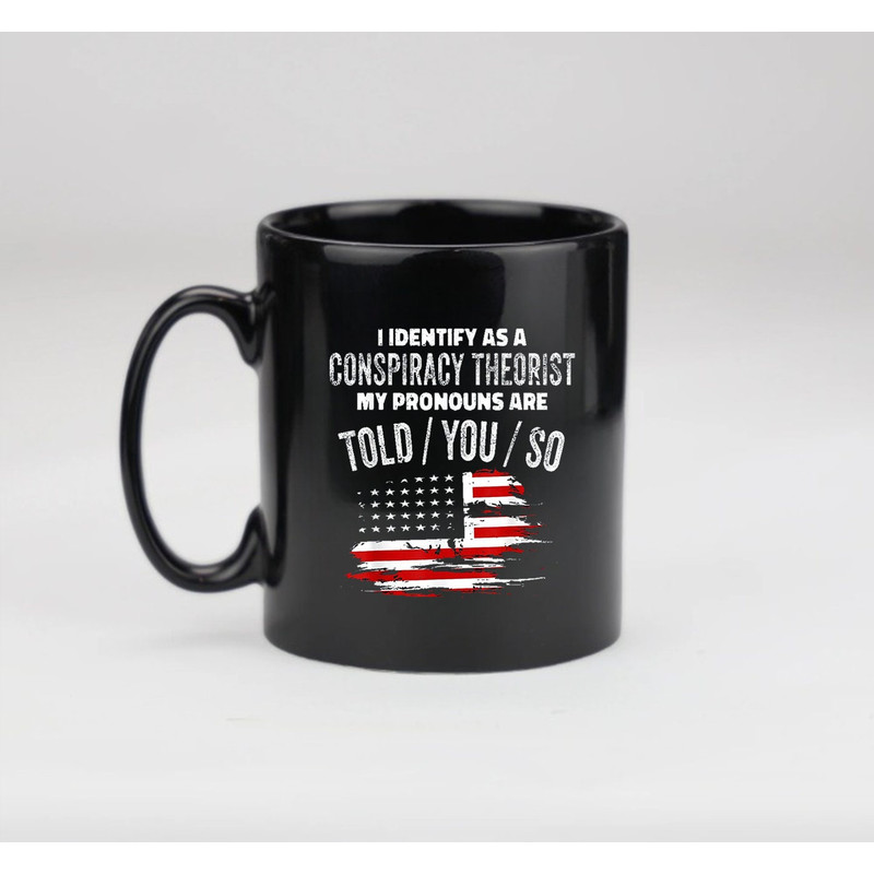 I identify As a Conspiracy Theorist Pronouns Are Told You So Gift Mug - 2.jpg