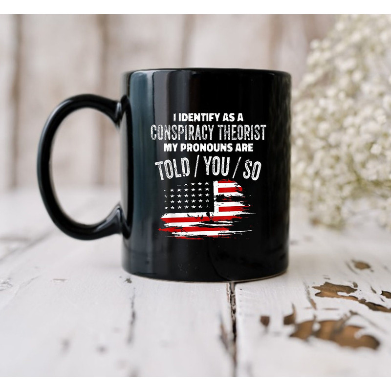 I identify As a Conspiracy Theorist Pronouns Are Told You So Gift Mug - 3.jpg