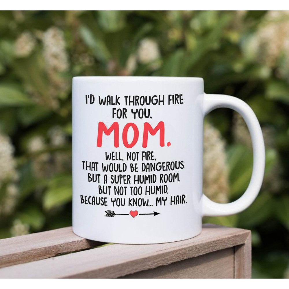 I'd Walk Through Fire For You Mom Cup Funny Sayings Mug, Mug Gift For Mother, Gift Birthday Mom, Mug Coffee - 3.jpg