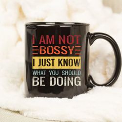 im not bossy i just know what you should be doing mug, gift mug