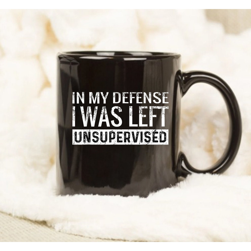 In My Defense I Was Left Unsupervised Mug, Mug Gift, Coffee Mug, Gift Ideas, Quote Mug - 1.jpg