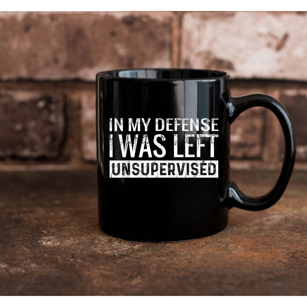 In My Defense I Was Left Unsupervised Mug, Mug Gift, Coffee Mug, Gift Ideas, Quote Mug - 3.jpg