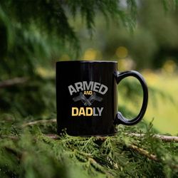 men armed and dadly, funny deadly father gifts for fathers day mug