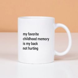 My Favorite Childhood Memory Is My Back Not Hurting Mug, Gift Mug
