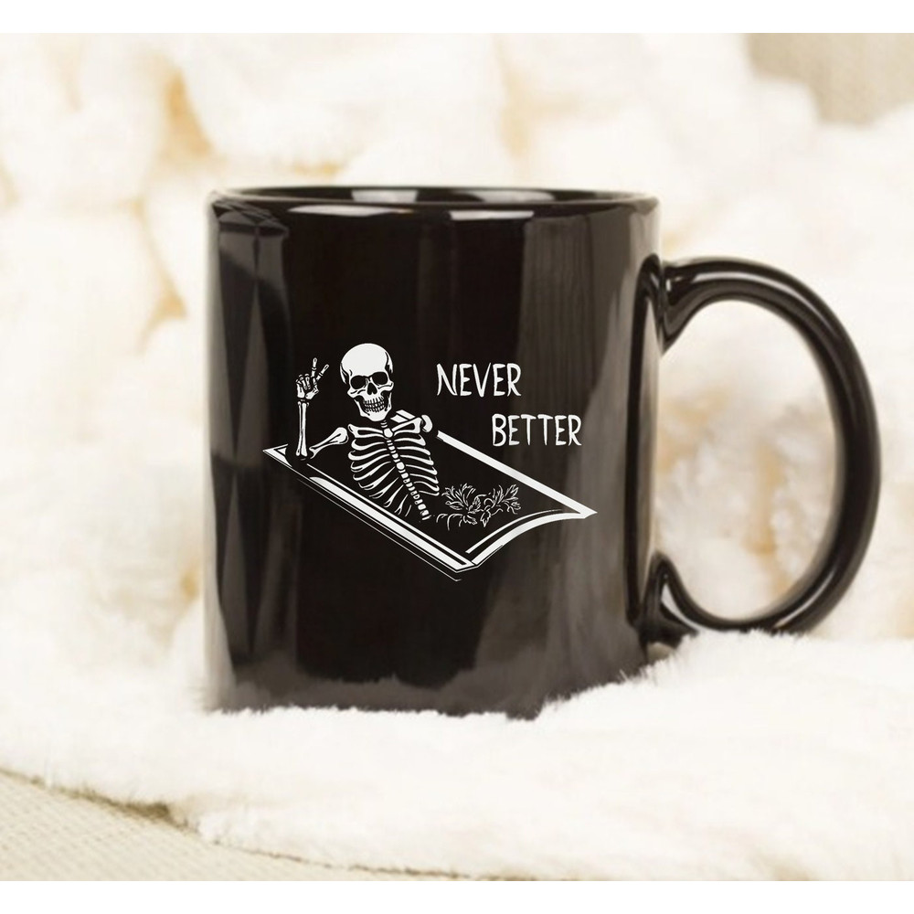 Never Better Skeleton Mug, Skeleton Mug, Gift Mug, Halloween Mug, Happy Halloween Mug - 1.jpg