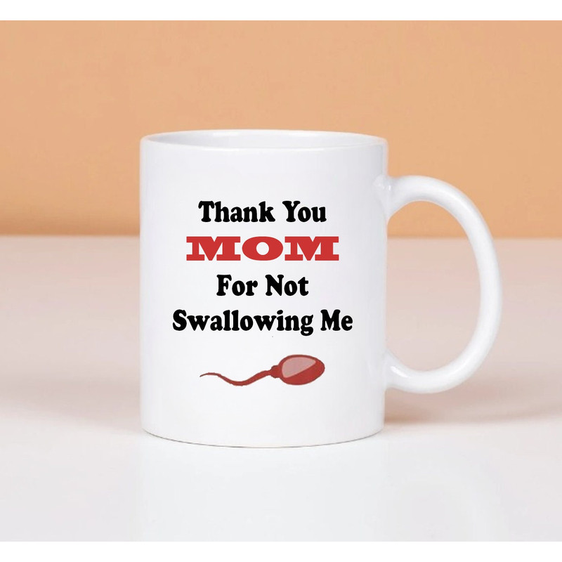Thank You Mom For Not Swallowing Me, Funny Mother's Day Mug Gift, Mom Gift - 1.jpg