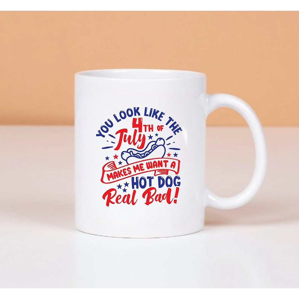You Look Like The 4th Of July, Makes Me Want A Hot Dog Real Bad, Coffee Mug,  Fourth of July Anniversary Mug - 1.jpg