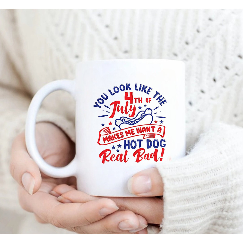 You Look Like The 4th Of July, Makes Me Want A Hot Dog Real Bad, Coffee Mug,  Fourth of July Anniversary Mug - 3.jpg