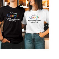 tshirt (1521) i don't need google my girlfriend boyfriend knows everything valentine's day t-shirt bf gf funny couple ma