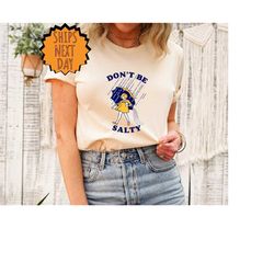 don't be salty shirt,funny shirt for women,don't be a salty bitch,salty shirt,funny sarcastic shirt,morton salt,gift for
