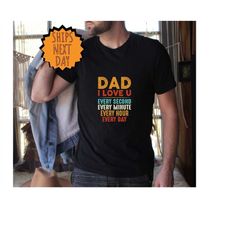 dad shirt, fathers day gift, best gifts for dad, dad i love you every second every minute every hour every day, dad birt