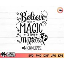 believe in the magic of tiny mistletoes svg, nurse christmas svg, nurse life svg, nicu nurse svg, svg file for cricut, d