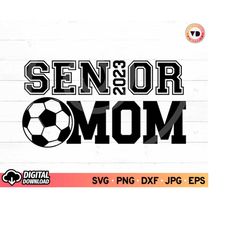 Senior Soccer Mom 2023 SVG, Senior Mom 2023 Svg, Soccer Cheer Mom Svg, Senior 2023 Shirt Svg, Proud Mom Senior 2023 Svg,
