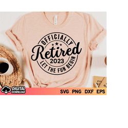 officially retired 2023 let the fun begin svg, happy retirement svg, funny retirement saying svg, retirement svg, retire