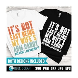 it's not easy being my wife's arm candy but here i'm nailing it svg, father's day svg, funny wife quote