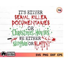 it's either serial killer documentaries or christmas movies we either sleighin or slayin svg, funny christmas svg, svg f