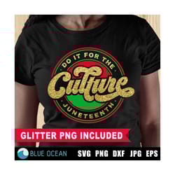 do it for the culture svg, juneteenth svg, black history svg, juneteenth shirt svg, juneteenth png sublimation