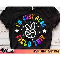 i'm just here for field trip svg, field day svg, last day of school svg, funny teacher shirt svg, field trip shirt svg,