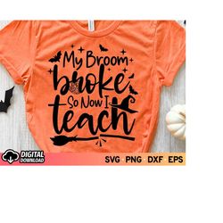 my broom broke so now i teach svg, teacher witch svg, funny teacher halloween shirt svg, witch broom svg, witchcraft svg
