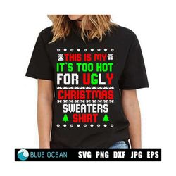 ugly sweater svg, this is my it's too hot for ugly christmas sweater shirt svg, funny christmas svg, ugly sweater party