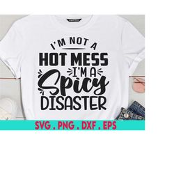 i'm not a hot mess i'm a spicy disaster svg, spicy svg, hot mess svg, mom life svg, momlife svg, mom svg, blessed mama s